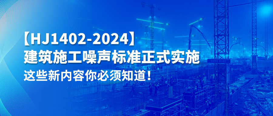 【HJ1402-2024】建筑施工噪聲標(biāo)準(zhǔn)正式實(shí)施！這些新內(nèi)容你必須知道！